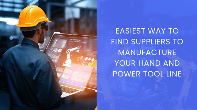 The Easiest Way To Find Suppliers To Manufacture & Customize Your Hand And Power Tool Line